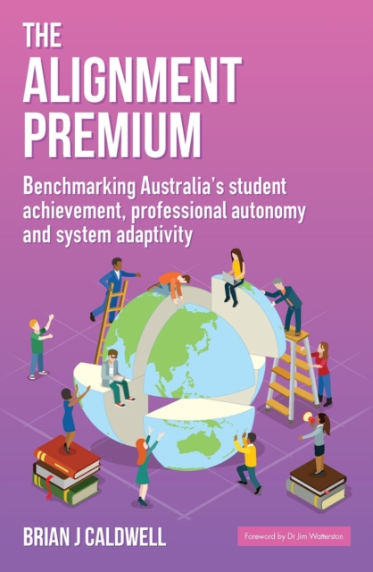 The Alignment Premium : Benchmarking Australia’s student achievement, professional autonomy and system adaptivity, Paperback / softback Book