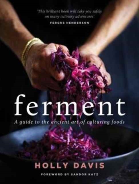 Ferment : A Practical Guide to the Ancient Art of Making Cultured Foods, Hardback Book