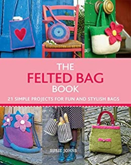 The Felted Bag Book : 21 Simple Projects for Every Occasion, EPUB eBook