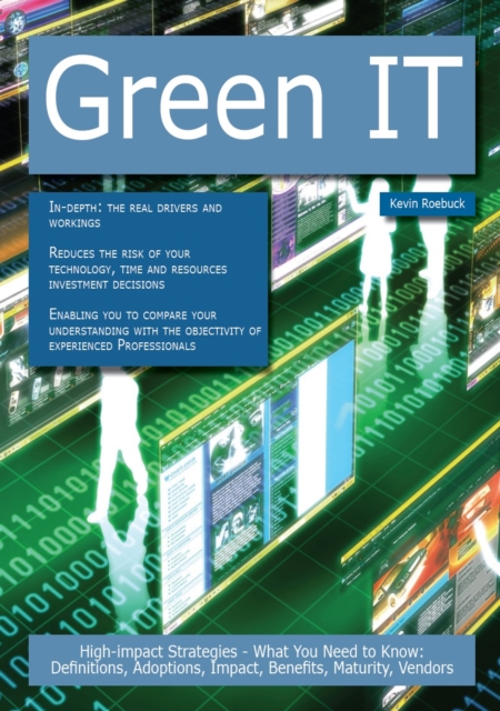 Green IT: High-impact Strategies - What You Need to Know: Definitions, Adoptions, Impact, Benefits, Maturity, Vendors, PDF eBook