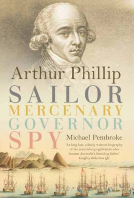 Arthur Phillip : Sailor, Mercenary, Governor, Spy, EPUB eBook