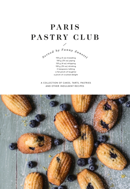Paris Pastry Club : A Collection of Cakes, Tarts, Pastries and Other Indulgent Recipes, EPUB eBook
