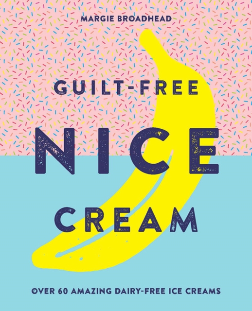 Guilt-Free Nice Cream : Over 70 Amazing Dairy-Free Ice Creams, EPUB eBook