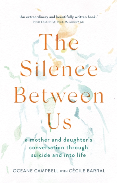 The Silence Between Us : A Mother and Daughter's Conversation Through Suicide and into Life, EPUB eBook