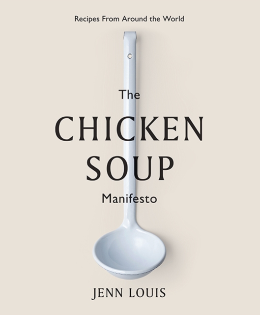 The Chicken Soup Manifesto : Recipes from around the world, Hardback Book