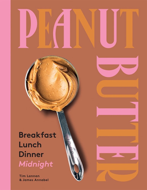 Peanut Butter: Breakfast, Lunch, Dinner, Midnight, Hardback Book