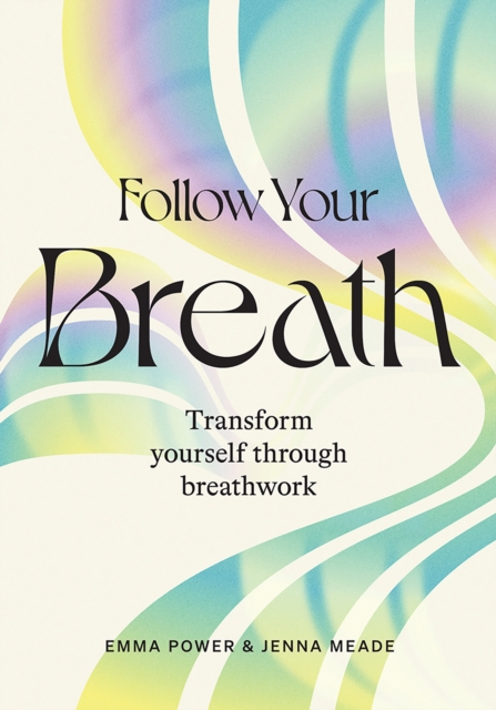 Follow Your Breath : Transform Yourself Through Breathwork, Hardback Book