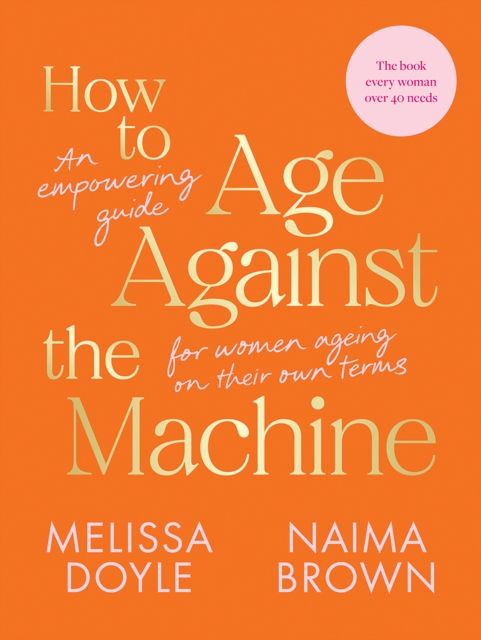 How to Age Against the Machine : An Empowering Guide for Women Ageing on Their Own Terms, Paperback / softback Book