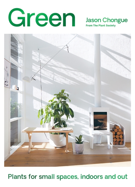Green : Plants for Small Spaces, Indoors and Out, Hardback Book