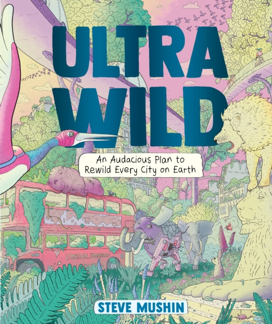 Ultrawild : An Audacious Plan to Rewild Every City on Earth, Hardback Book