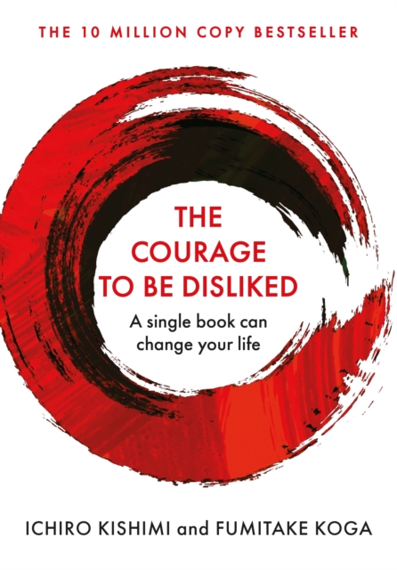 The Courage To Be Disliked : A single book can change your life, Paperback / softback Book