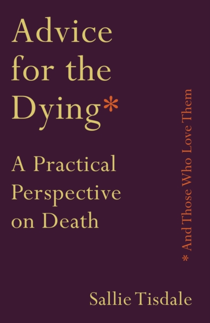 Advice for the Dying (and Those Who Love Them) : A Practical Perspective on Death, Paperback / softback Book