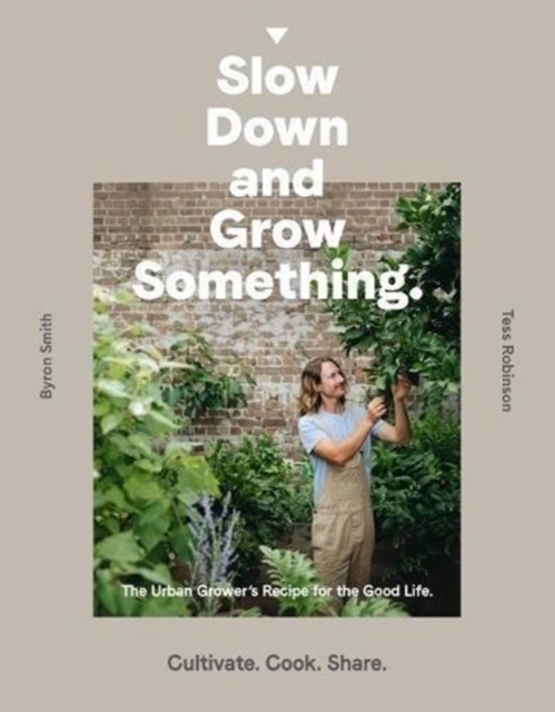 Slow Down and Grow Something : The Urban Grower's Recipe for the Good Life, Paperback / softback Book