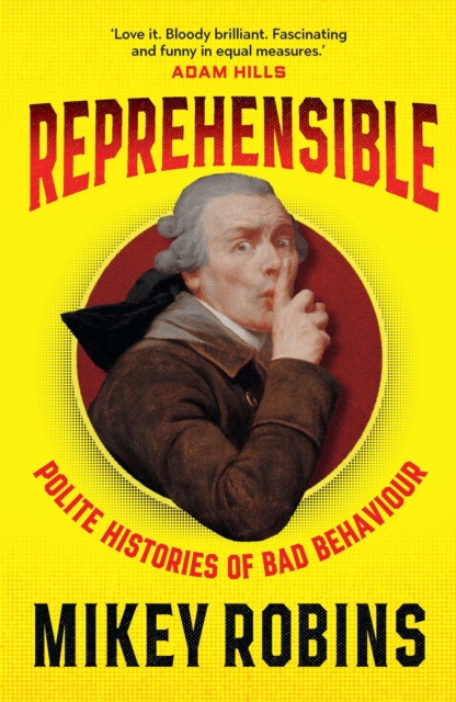 Reprehensible : Polite Histories of Bad Behaviour, EPUB eBook