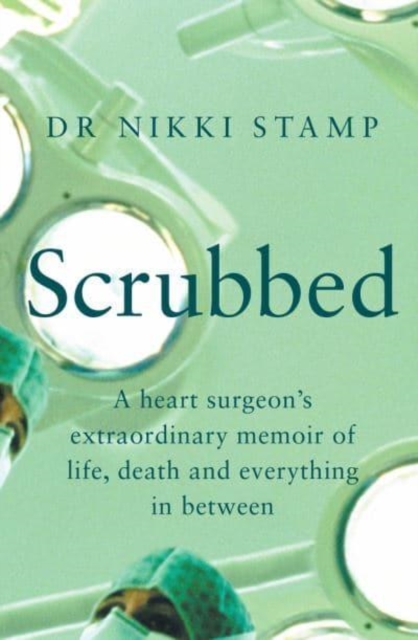 Scrubbed : A heart surgeon's extraordinary memoir of life, death and everything in between, Paperback / softback Book