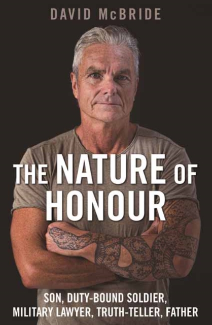 The Nature of Honour : Son, Duty-bound Soldier, Military Lawyer, Truth-teller, Father, Paperback / softback Book