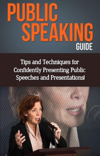 Public Speaking Guide : Tips and techniques for confidently presenting public speeches and presentations!, EPUB eBook