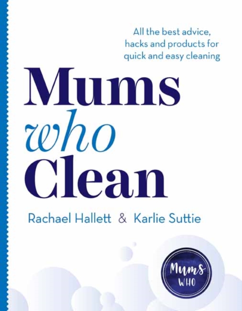 Mums Who Clean : All the Best Advice, Hacks and Products for Quick and Easy Cleaning, Paperback / softback Book