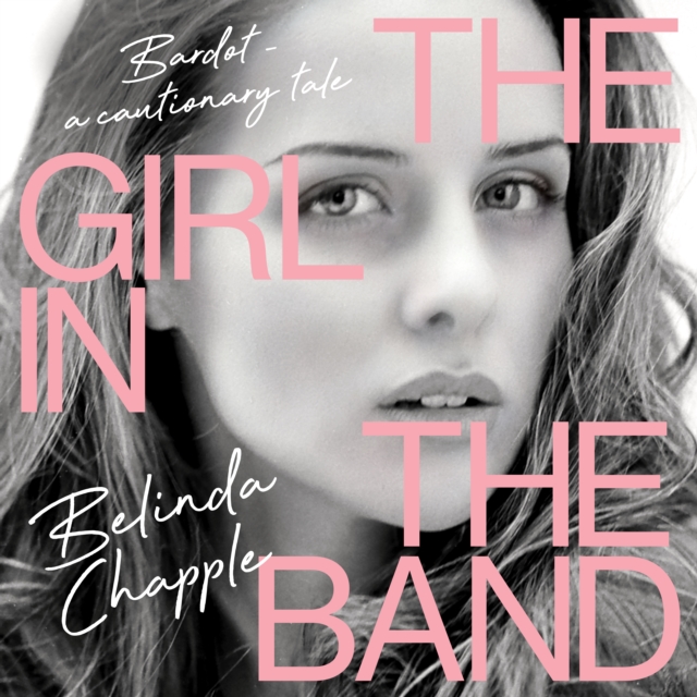 The Girl in the Band : Bardot - a cautionary tale, eAudiobook MP3 eaudioBook