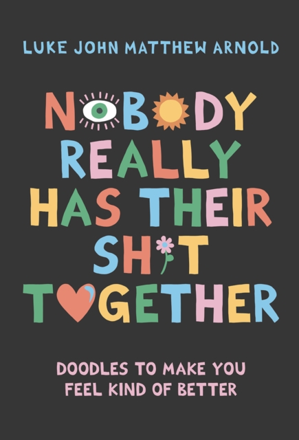 Nobody Really Has Their Sh*t Together : Doodles To Make You Feel Kind Of Better, EPUB eBook