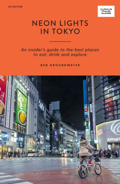 Neon Lights in Tokyo : An Insider's Guide to the Best Places to Eat, Drink and Explore, EPUB eBook