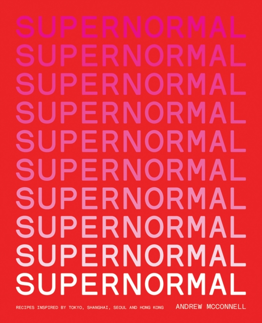 Supernormal : Recipes Inspired by Tokyo, Shanghai, Seoul and Hong Kong, Paperback / softback Book