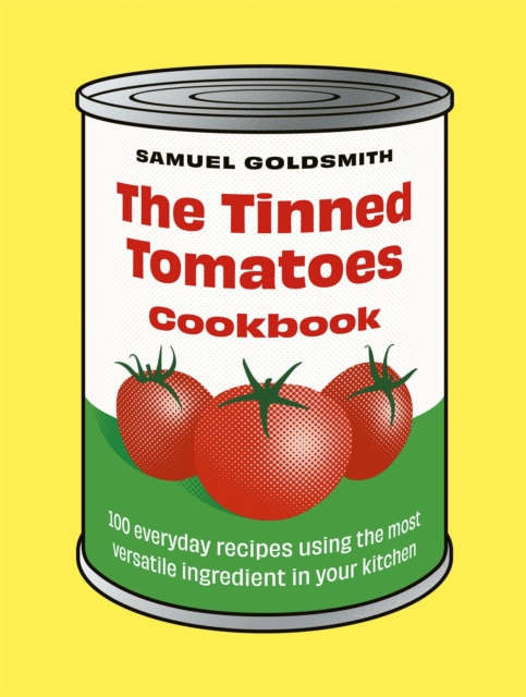 The Tinned Tomatoes Cookbook : 100 everyday recipes using the most versatile ingredient in your kitchen, Hardback Book