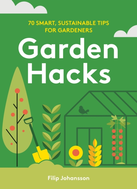 Garden Hacks : 70 smart, sustainable tips for gardeners, Hardback Book