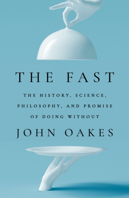 The Fast : The History, Science, Philosophy, and Promise of Doing Without, Paperback / softback Book