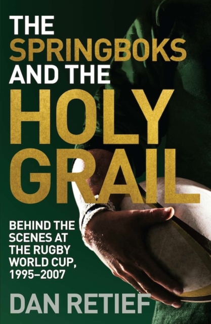 The Springboks and the Holy Grail : Behind the scenes at the Rugby World Cup, 1995-227, PDF eBook