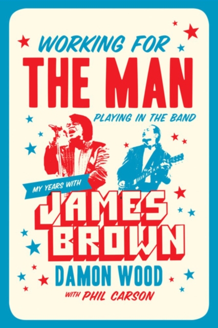 Working For The Man, Playing In The Band : My Years with James Brown, Hardback Book