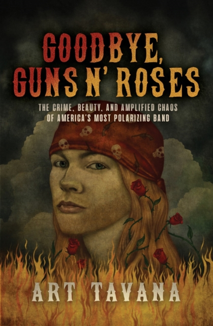 Goodbye Guns N' Roses : The Crime, Beauty, and Amplified Chaos of America's Most Polarizing Band, Hardback Book