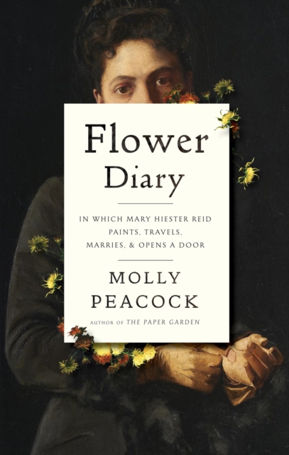 Flower Diary : In Which Mary Hiester Reid Paints, Travels, Marries & Opens a Door, Hardback Book