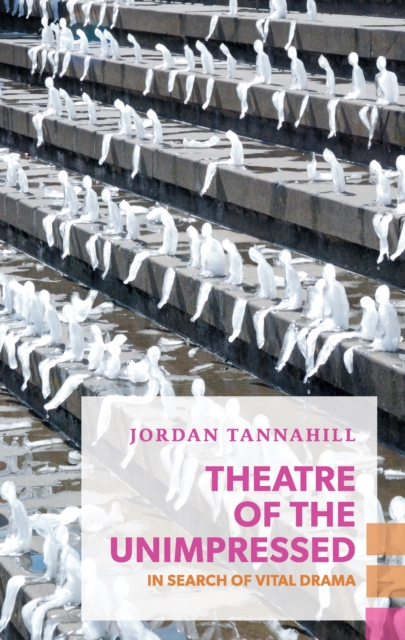 Theatre of the Unimpressed : In Search of Vital Drama, EPUB eBook