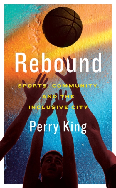 Rebound : Sports, Community, and the Inclusive City, PDF eBook