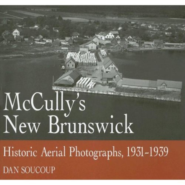 McCully's New Brunswick : Photographs From the Air, 1931-1939, PDF eBook