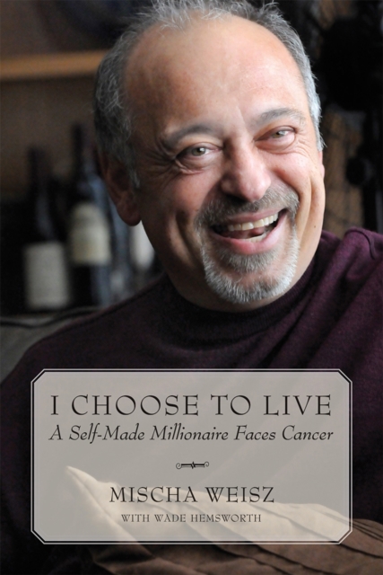 I Choose To Live : A Self-Made Millionaire Faces Cancer, EPUB eBook