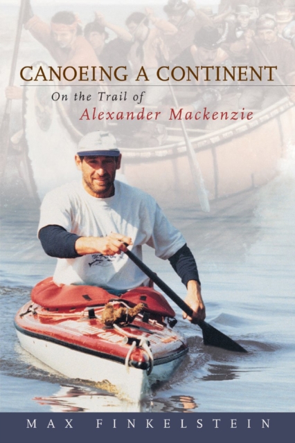 Canoeing a Continent : On the Trail of Alexander Mackenzie, EPUB eBook