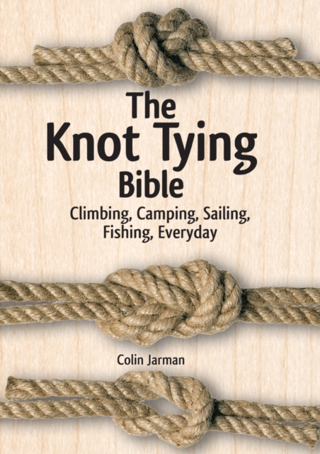 Knot Tying Bible: Climbing, Camping, Sailing, Fishing, Everyday, Spiral bound Book