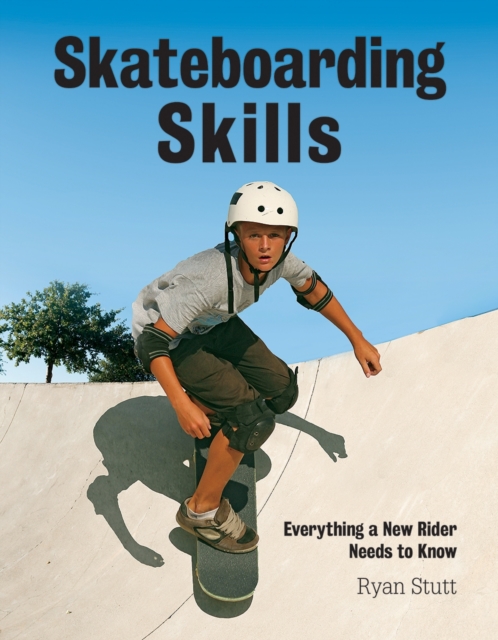 Skateboarding Skills: Everything a New Rider Needs to Know, Paperback / softback Book
