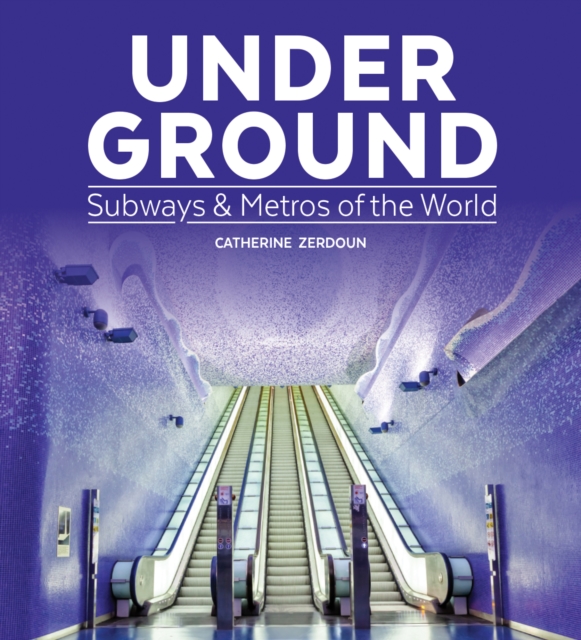 Under Ground: Subways and Metros of the World, Hardback Book