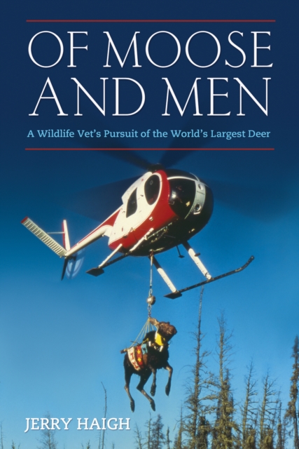 Of Moose And Men : A Wildlife Vet's Pursuit of the World's Largest Deer, PDF eBook