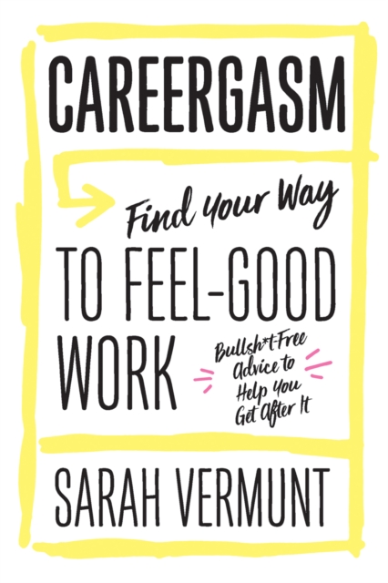 Careergasm : Find Your Way to Feel-Good Work: Bullsh*t Free Advice to Help You Get After It, EPUB eBook