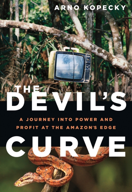 The Devil's Curve : A Journey into Power and Profit at the Amazon's Edge, PDF eBook