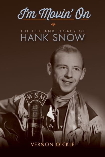I'm Movin' On : The Life and Legacy of Hank Snow, EPUB eBook
