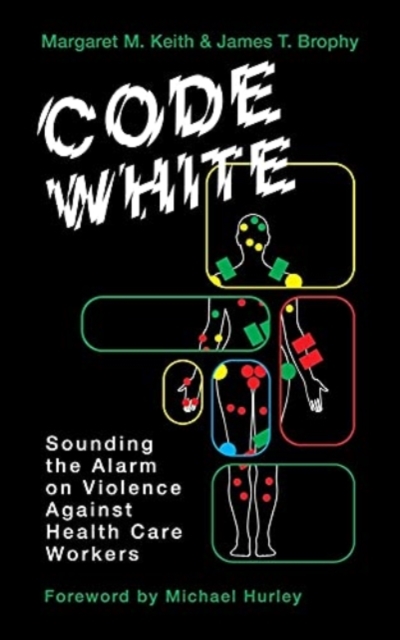 Code White : Sounding the Alarm on Violence Against Healthcare Workers, Paperback / softback Book