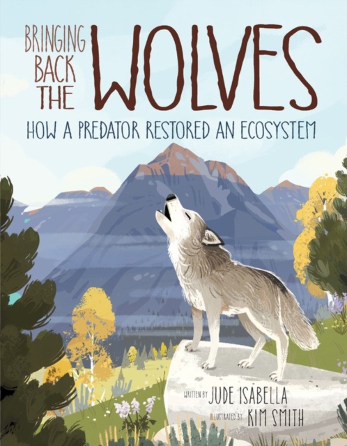 Bringing Back The Wolves : How a Predator Restored an Ecosystem, Hardback Book