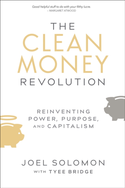 The Clean Money Revolution : Reinventing Power, Purpose, and Capitalism, EPUB eBook