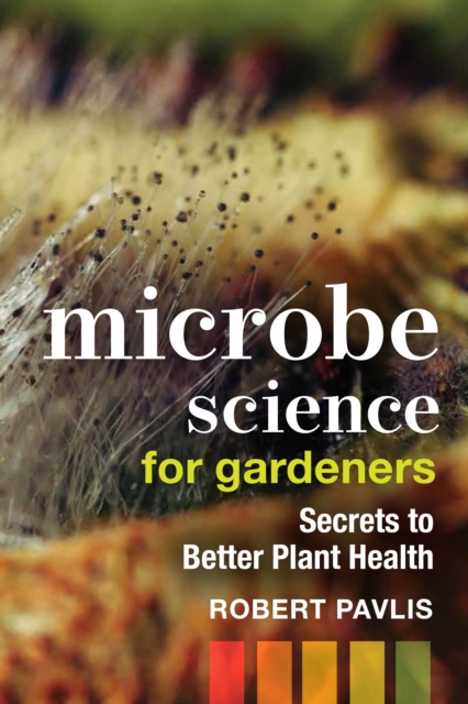 Microbe Science for Gardeners : Secrets to Better Plant Health, EPUB eBook