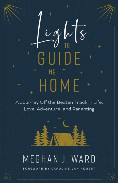 Lights to Guide Me Home : A Journey Off the Beaten Track in Life, Love, Adventure, and Parenting, Paperback / softback Book
